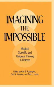 Title: Imagining the Impossible: Magical, Scientific, and Religious Thinking in Children, Author: Karl S. Rosengren