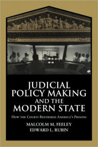 Title: Judicial Policy Making and the Modern State: How the Courts Reformed America's Prisons, Author: Malcolm M. Feeley