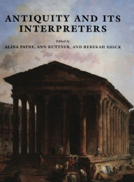 Title: Antiquity and its Interpreters, Author: Alina Payne