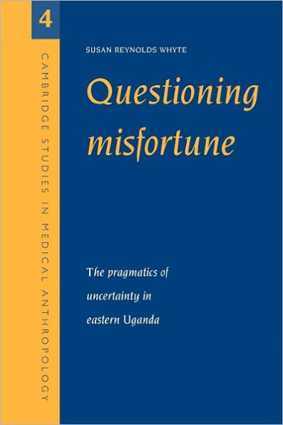 Questioning Misfortune: The Pragmatics of Uncertainty in Eastern Uganda