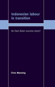 Title: Indonesian Labour in Transition: An East Asian Success Story?, Author: Chris Manning