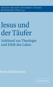 Title: Jesus und der Täufer: Schlüssel zur Theologie und Ethik des Lukas, Author: Peter Böhlemann