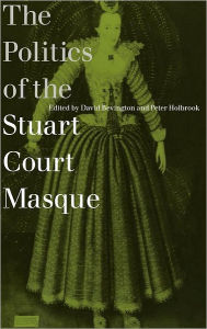 Title: The Politics of the Stuart Court Masque, Author: David Bevington