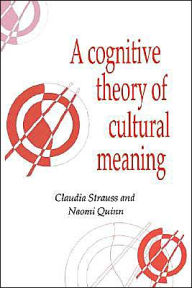 Title: A Cognitive Theory of Cultural Meaning / Edition 1, Author: Claudia Strauss