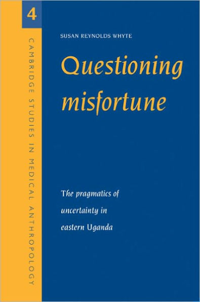 Questioning Misfortune: The Pragmatics of Uncertainty in Eastern Uganda / Edition 1