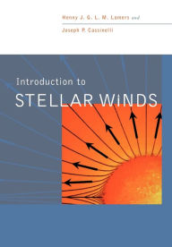 Title: Introduction to Stellar Winds, Author: Henny J. G. L. M. Lamers