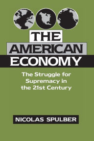 Title: The American Economy: The Struggle for Supremacy in the 21st Century, Author: Nicolas Spulber