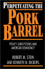 Perpetuating the Pork Barrel: Policy Subsystems and American Democracy / Edition 1