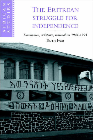 The Eritrean Struggle for Independence: Domination, Resistance, Nationalism, 1941-1993 / Edition 1