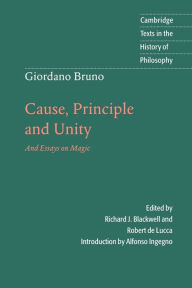 Title: Giordano Bruno: Cause, Principle and Unity: And Essays on Magic, Author: Giordano Bruno