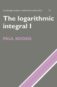 Title: The Logarithmic Integral: Volume 1 / Edition 1, Author: Paul Koosis