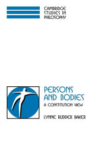 Title: Persons and Bodies: A Constitution View / Edition 1, Author: Lynne Rudder Baker