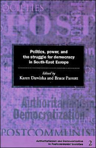 Title: Politics, Power and the Struggle for Democracy in South-East Europe / Edition 1, Author: Karen Dawisha
