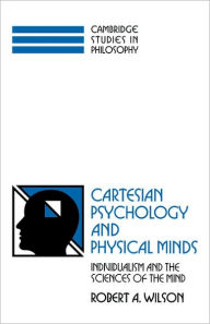 Title: Cartesian Psychology and Physical Minds: Individualism and the Science of the Mind, Author: Robert Andrew Wilson