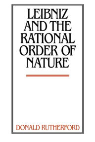 Title: Leibniz and the Rational Order of Nature, Author: Donald Rutherford