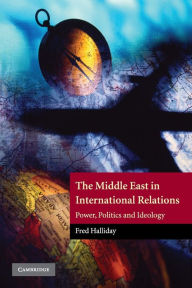 Title: The Middle East in International Relations: Power, Politics and Ideology / Edition 1, Author: Fred Halliday