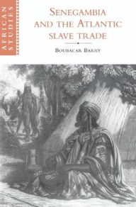 Title: Senegambia and the Atlantic Slave Trade / Edition 1, Author: Boubacar Barry