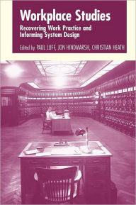 Title: Workplace Studies: Recovering Work Practice and Informing System Design / Edition 1, Author: Paul Luff