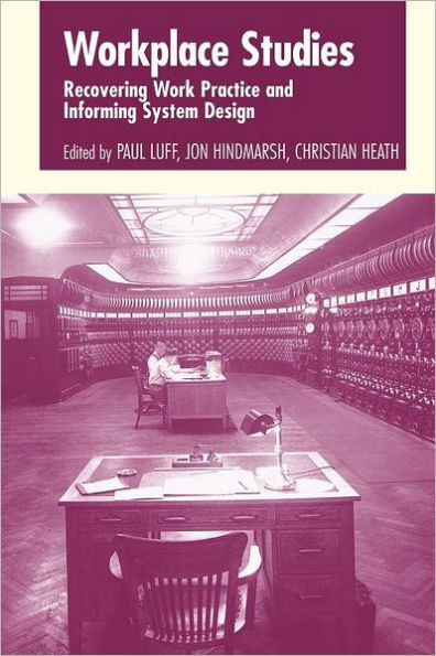 Workplace Studies: Recovering Work Practice and Informing System Design / Edition 1