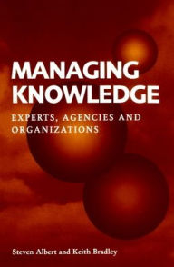 Title: Managing Knowledge: Experts, Agencies and Organisations, Author: Steven Albert
