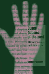 Title: Queer Fictions of the Past: History, Culture, and Difference, Author: Scott Bravmann