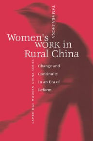 Title: Women's Work in Rural China: Change and Continuity in an Era of Reform / Edition 1, Author: Tamara Jacka