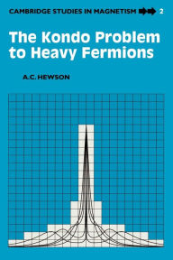 Title: The Kondo Problem to Heavy Fermions, Author: Alexander Cyril Hewson