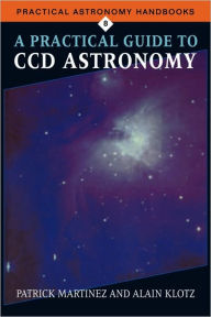 Title: A Practical Guide to CCD Astronomy / Edition 1, Author: Patrick Martinez