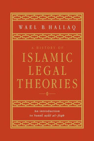 Title: A History of Islamic Legal Theories: An Introduction to Sunni Usul al-fiqh / Edition 1, Author: Wael B. Hallaq