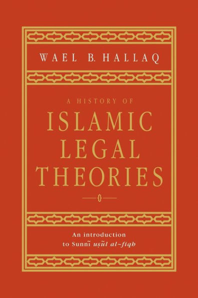 A History of Islamic Legal Theories: An Introduction to Sunni Usul al-fiqh / Edition 1