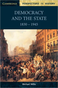 Title: Democracy and the State 1830-1945 / Edition 1, Author: Michael Willis
