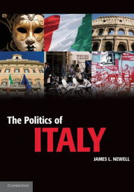 Title: The Politics of Italy: Governance in a Normal Country, Author: James L. Newell