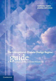 Title: The International Climate Change Regime: A Guide to Rules, Institutions and Procedures, Author: Farhana Yamin