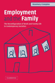 Title: Employment and the Family: The Reconfiguration of Work and Family Life in Contemporary Societies, Author: Rosemary Crompton