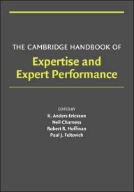 Title: The Cambridge Handbook of Expertise and Expert Performance / Edition 1, Author: K. Anders Ericsson