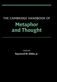 Title: The Cambridge Handbook of Metaphor and Thought / Edition 1, Author: Raymond W. Gibbs