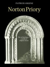 Title: Norton Priory: The Archaeology of a Medieval Religious House, Author: J. Patrick Greene