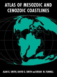 Title: Atlas of Mesozoic and Cenozoic Coastlines, Author: A. G. Smith