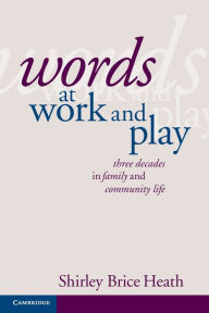 Title: Words at Work and Play: Three Decades in Family and Community Life / Edition 1, Author: Shirley Brice Heath
