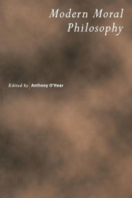 Title: Modern Moral Philosophy / Edition 54, Author: Anthony O'Hear