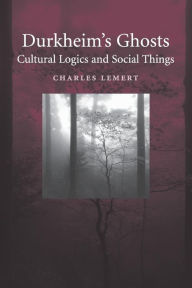 Title: Durkheim's Ghosts: Cultural Logics and Social Things, Author: Charles Lemert