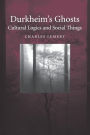 Durkheim's Ghosts: Cultural Logics and Social Things