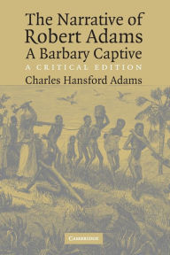 Title: The Narrative of Robert Adams, A Barbary Captive: A Critical Edition, Author: Robert Adams