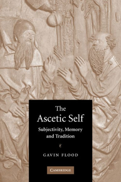 The Ascetic Self: Subjectivity, Memory and Tradition / Edition 1