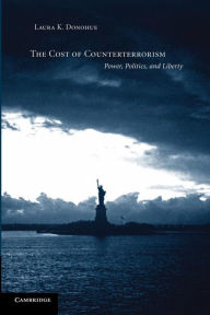 Title: The Cost of Counterterrorism: Power, Politics, and Liberty / Edition 1, Author: Laura K. Donohue