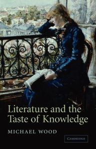 Title: Literature and the Taste of Knowledge, Author: Michael Wood