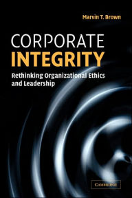 Title: Corporate Integrity: Rethinking Organizational Ethics and Leadership, Author: Marvin T. Brown