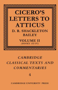 Title: Cicero: Letters to Atticus: Volume 2, Books 3-4, Author: Marcus Tullius Cicero