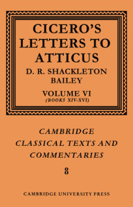 Title: Cicero: Letters to Atticus: Volume 6, Books 14-16, Author: Marcus Tullius Cicero