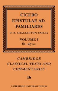 Title: Cicero: Epistulae ad Familiares: Volume 1, 62-47 B.C., Author: Marcus Tullius Cicero